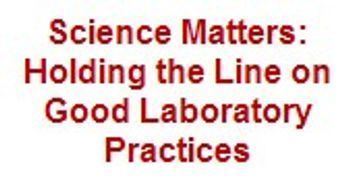 Science Matters: Holding the Line on Good Laboratory Practices