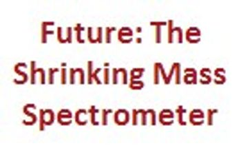 Future: The Shrinking Mass Spectrometer