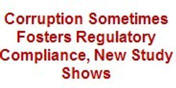 Corruption Sometimes Fosters Regulatory Compliance, New Study Shows